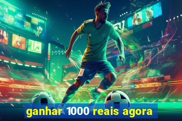 ganhar 1000 reais agora